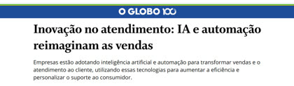 O Globo: inovação no atendimento, IA e automação reimaginam as vendas
